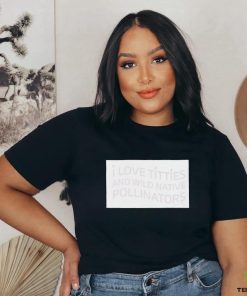 I love titties and wild native pollinators cotton shirt 2 I love titties and wild native pollinators cotton shirt