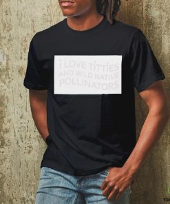 I love titties and wild native pollinators cotton shirt 3 I love titties and wild native pollinators cotton shirt