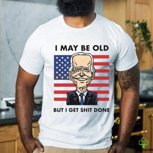 I may be old but i get done shirt