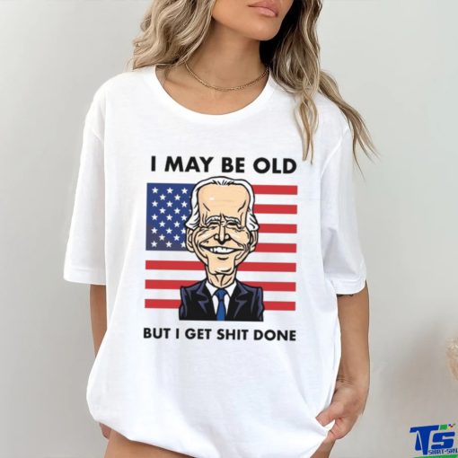 I may be old but i get done shirt