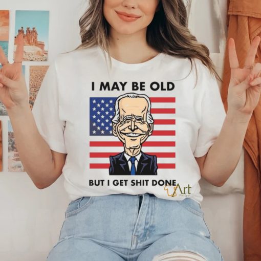 I may be old but i get done shirt