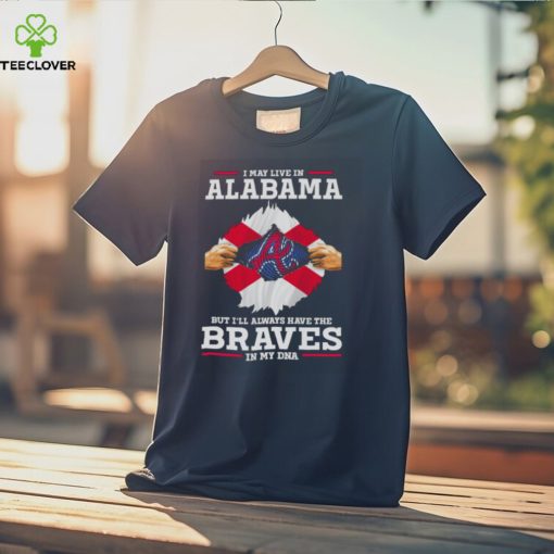 I may live in Alabama but i’ll always have the Braves in my dna hoodie, sweater, longsleeve, shirt v-neck, t-shirt