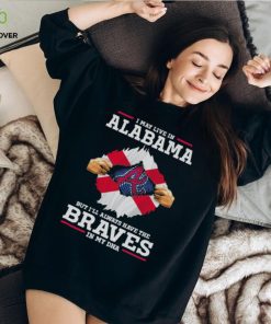 I may live in Alabama but i’ll always have the Braves in my dna hoodie, sweater, longsleeve, shirt v-neck, t-shirt