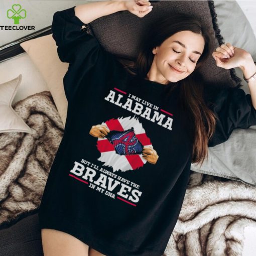 I may live in Alabama but i’ll always have the Braves in my dna hoodie, sweater, longsleeve, shirt v-neck, t-shirt