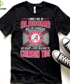 I may live in Alabama but on gameday my heart and soul belongs to Alabama Crimson Tide hoodie, sweater, longsleeve, shirt v-neck, t-shirt