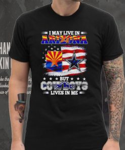 I may live in Arizona but Cowboys lives in me hoodie, sweater, longsleeve, shirt v-neck, t-shirt