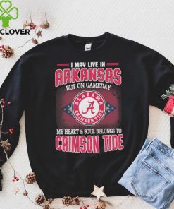 I may live in Arkansas but on gameday my heart and soul belongs to Alabama Crimson Tide shirt