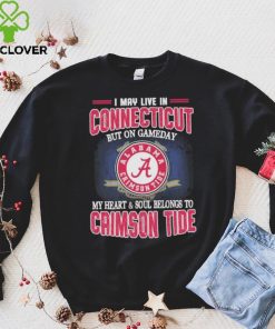 I may live in Connecticut but on gameday my heart and soul belongs to Alabama Crimson Tide shirt