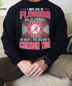 I may live in Florida but on gameday my heart and soul belongs to Alabama Crimson Tide shirt