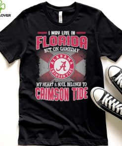 I may live in Florida but on gameday my heart and soul belongs to Alabama Crimson Tide hoodie, sweater, longsleeve, shirt v-neck, t-shirt