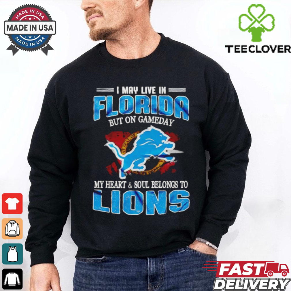 I may live in Florida but on gameday my heart and soul belongs to Lions shirt I may live in Florida but on gameday my heart and soul belongs to Lions shirt