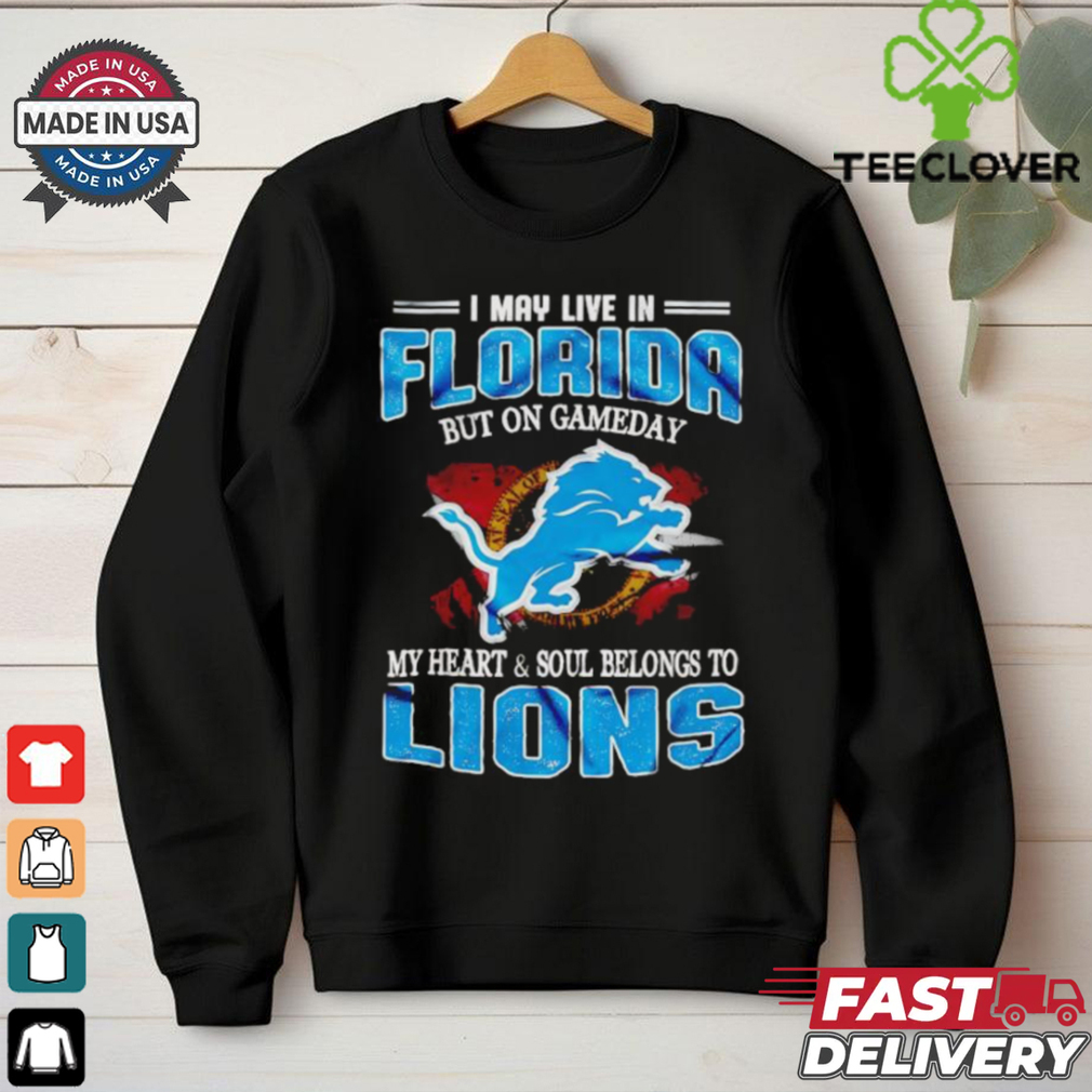 I may live in Florida but on gameday my heart and soul belongs to Lions shirt I may live in Florida but on gameday my heart and soul belongs to Lions shirt