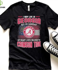 I may live in Georgia but on gameday my heart and soul belongs to Alabama Crimson Tide hoodie, sweater, longsleeve, shirt v-neck, t-shirt