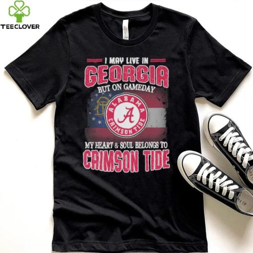 I may live in Georgia but on gameday my heart and soul belongs to Alabama Crimson Tide hoodie, sweater, longsleeve, shirt v-neck, t-shirt