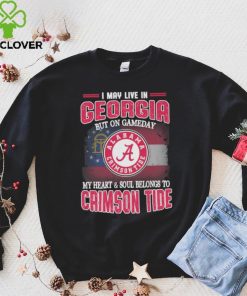 I may live in Georgia but on gameday my heart and soul belongs to Alabama Crimson Tide hoodie, sweater, longsleeve, shirt v-neck, t-shirt