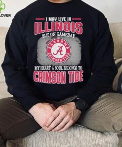I may live in Illinois but on gameday my heart and soul belongs to Alabama Crimson Tide shirt