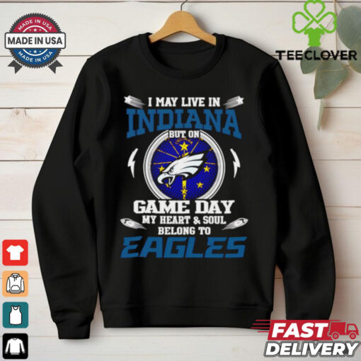 I may live in Indiana but on game day my heart and soul belongs to Philadelphia Eagles shirt