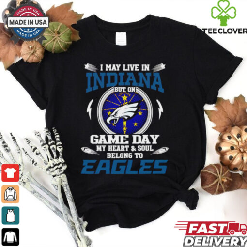 I may live in Indiana but on game day my heart and soul belongs to Philadelphia Eagles shirt
