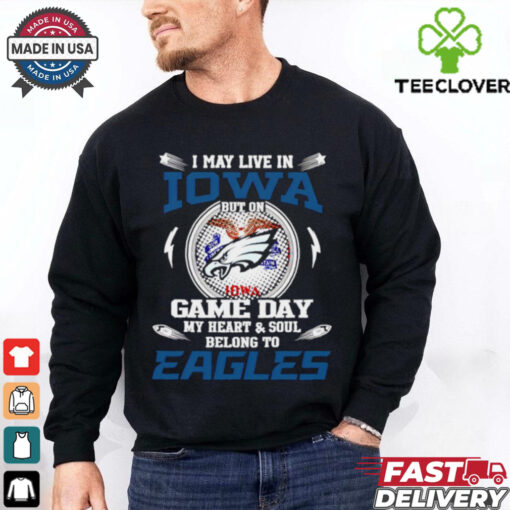 I may live in Iowa but on game day my heart and soul belongs to Philadelphia Eagles shirt