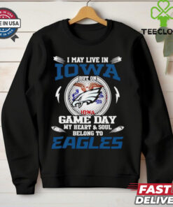 I may live in Iowa but on game day my heart and soul belongs to Philadelphia Eagles shirt