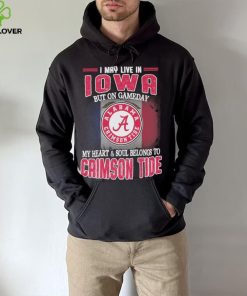 I may live in Iowa but on gameday my heart and soul belongs to Alabama Crimson Tide shirt
