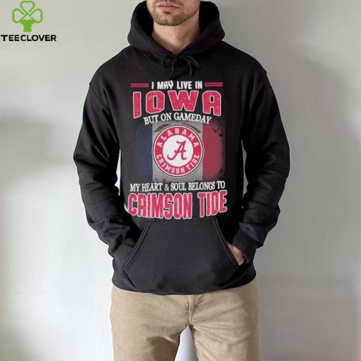 I may live in Iowa but on gameday my heart and soul belongs to Alabama Crimson Tide shirt