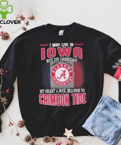 I may live in Iowa but on gameday my heart and soul belongs to Alabama Crimson Tide shirt