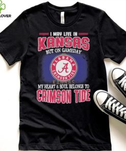 I may live in Kansas but on gameday my heart and soul belongs to Alabama Crimson Tide hoodie, sweater, longsleeve, shirt v-neck, t-shirt