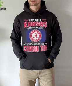 I may live in Kansas but on gameday my heart and soul belongs to Alabama Crimson Tide hoodie, sweater, longsleeve, shirt v-neck, t-shirt