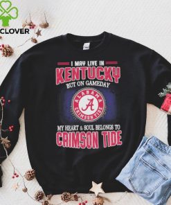 I may live in Kentucky but on gameday my heart and soul belongs to Alabama Crimson Tide shirt