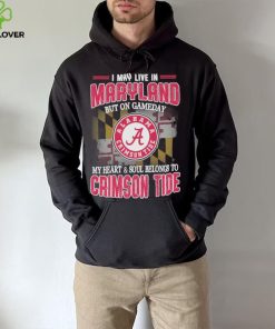 I may live in Maryland but on gameday my heart and soul belongs to Alabama Crimson Tide hoodie, sweater, longsleeve, shirt v-neck, t-shirt