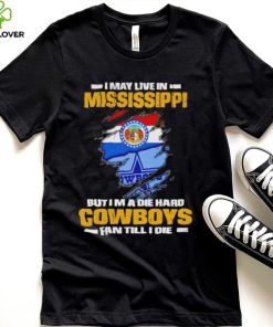 I may live in Mississippi but I’m a die hard Cowboys fan till I die flag shirt