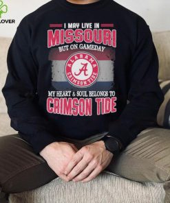 I may live in Missouri but on gameday my heart and soul belongs to Alabama Crimson Tide shirt