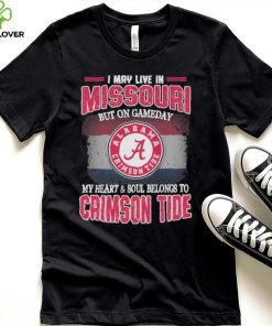 I may live in Missouri but on gameday my heart and soul belongs to Alabama Crimson Tide hoodie, sweater, longsleeve, shirt v-neck, t-shirt