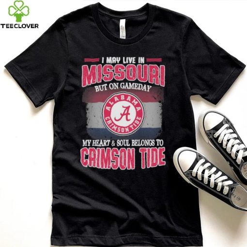 I may live in Missouri but on gameday my heart and soul belongs to Alabama Crimson Tide hoodie, sweater, longsleeve, shirt v-neck, t-shirt