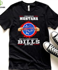 I may live in Montana but I’ll always have Bills in my DNA hoodie, sweater, longsleeve, shirt v-neck, t-shirt