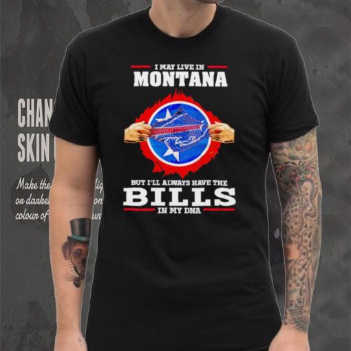 I may live in Montana but I’ll always have Bills in my DNA hoodie, sweater, longsleeve, shirt v-neck, t-shirt