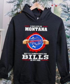 I may live in Montana but I’ll always have Bills in my DNA hoodie, sweater, longsleeve, shirt v-neck, t-shirt