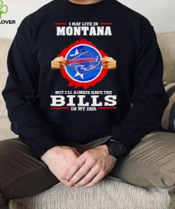 I may live in Montana but I’ll always have Bills in my DNA hoodie, sweater, longsleeve, shirt v-neck, t-shirt