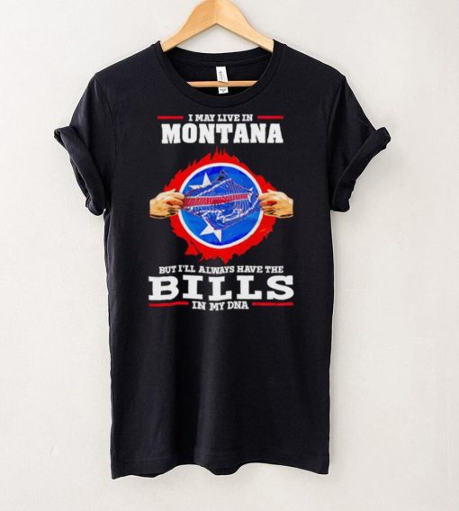 I may live in Montana but I’ll always have Bills in my DNA hoodie, sweater, longsleeve, shirt v-neck, t-shirt