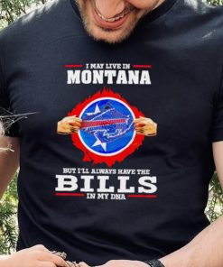 I may live in Montana but I’ll always have Bills in my DNA hoodie, sweater, longsleeve, shirt v-neck, t-shirt