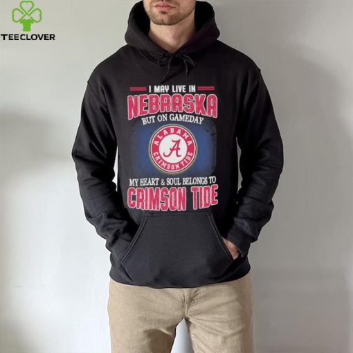 I may live in Nebraska but on gameday my heart and soul belongs to Alabama Crimson Tide shirt