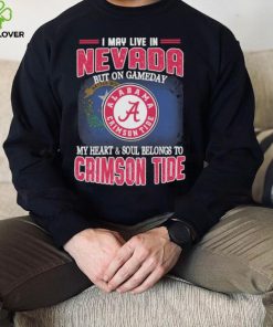 I may live in Nevada but on gameday my heart and soul belongs to Alabama Crimson Tide shirt