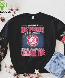 I may live in Nevada but on gameday my heart and soul belongs to Alabama Crimson Tide shirt