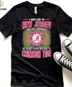 I may live in New Jersey but on gameday my heart and soul belongs to Alabama Crimson Tide shirt