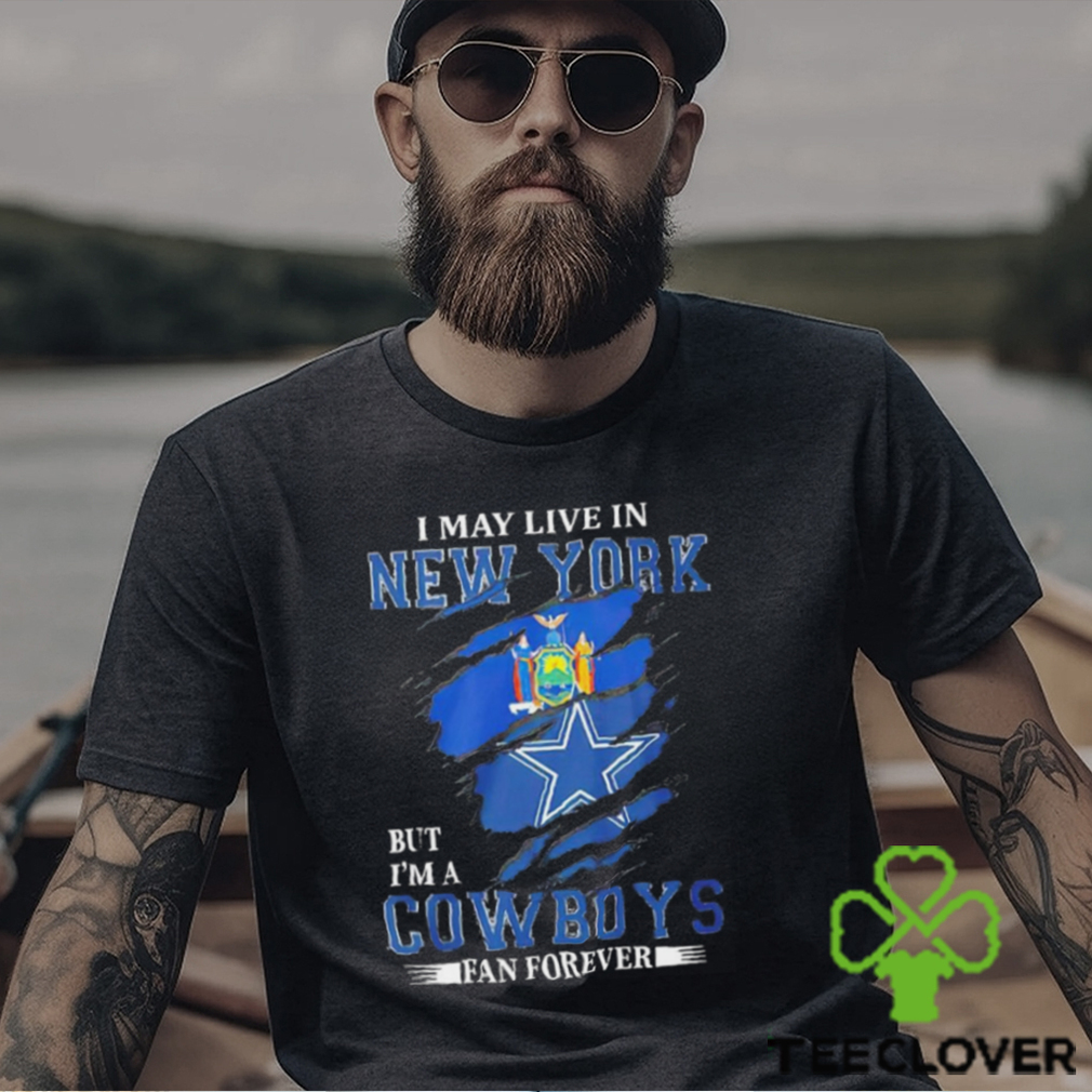 I may live in New York but I’m a Dallas Cowboys fan forever NFL shirt I may live in New York but I’m a Dallas Cowboys fan forever NFL shirt
