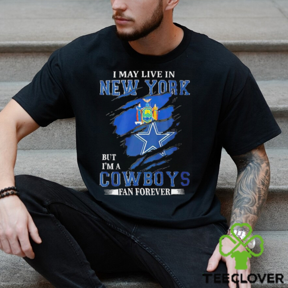 I may live in New York but I’m a Dallas Cowboys fan forever NFL shirt I may live in New York but I’m a Dallas Cowboys fan forever NFL shirt