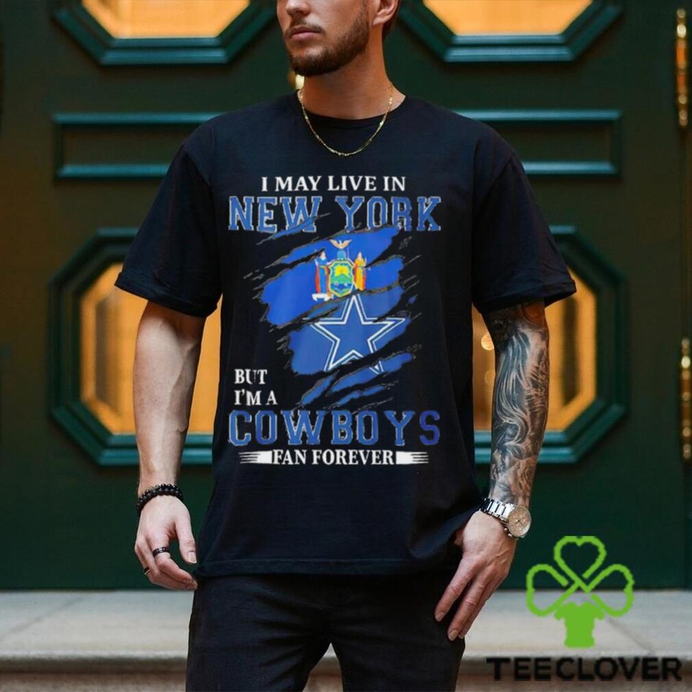 I may live in New York but I’m a Dallas Cowboys fan forever NFL shirt I may live in New York but I’m a Dallas Cowboys fan forever NFL shirt