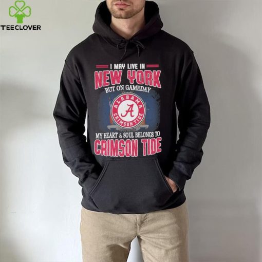 I may live in New York but on gameday my heart and soul belongs to Alabama Crimson Tide shirt
