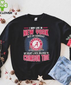 I may live in New York but on gameday my heart and soul belongs to Alabama Crimson Tide shirt